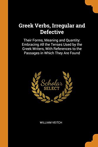 Greek Verbs, Irregular and Defective : Their Forms, Meaning and Quantity