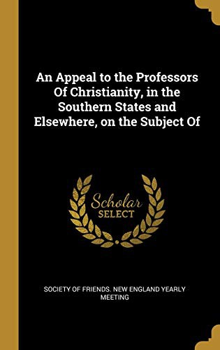 An Appeal to the Professors Of Christianity, in the Southern States and Elsewhere, on the Subject Of