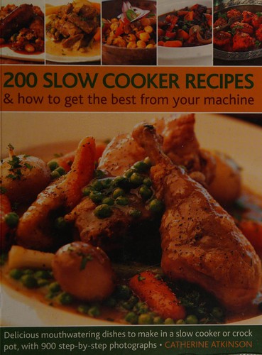200 Slow Cooker Recipes and How to Get the Best from Your Machine