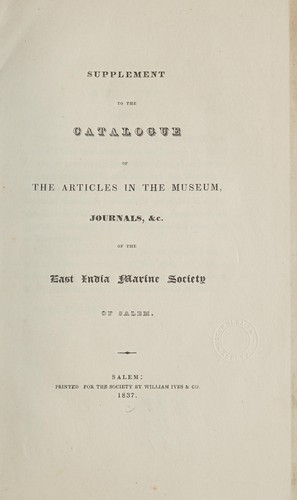Supplement to the catalogue of the articles in the museum, journals, & c of the East India Marine Society of Salem