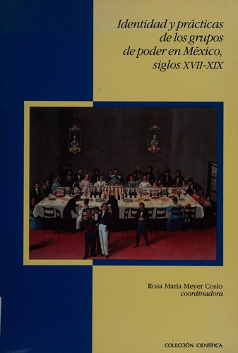 Identidad y pr©Łcticas de los grupos de poder en M©♭xico, siglos XVII-XIX