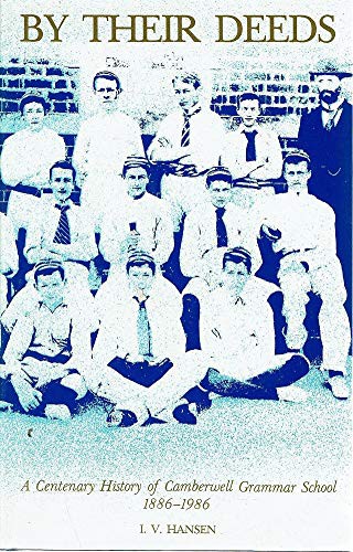 BY THEIR DEEDS - A CENTENARY HISTORY OF CAMBERWELL GRAMMAR SCHOOL 1886-1986,