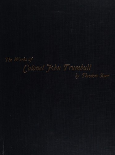 The works of Colonel John Trumbull, artist of the American Revolution