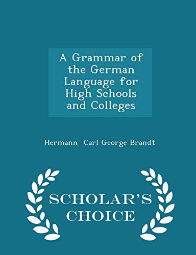 A Grammar of the German Language for High Schools and Colleges - Scholar's Choice Edition