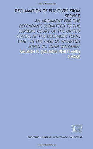 Reclamation of fugitives from service : an argument for the defendant, submitted to the Supreme Court of the United States, at the December term, 1846
