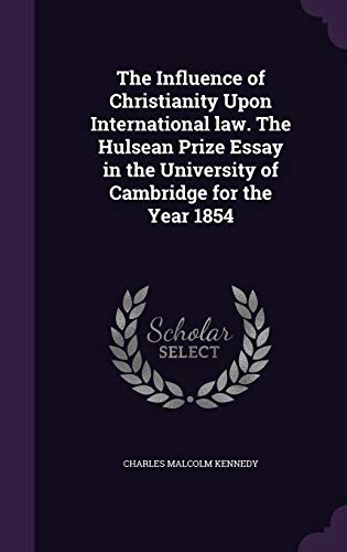 The Influence of Christianity Upon International Law. the Hulsean Prize Essay in the University of Cambridge for the Year 1854
