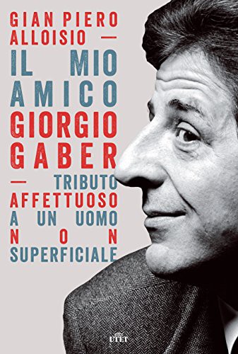Il mio amico Giorgio Gaber. Tributo affettuoso a un uomo non superficiale