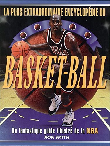 LA PLUS EXTRAODINAIRE ENCYCLOPEDIE DU BASKET-BALL.UN FANTASTIQUE GUIDE ILLUSTRE DE LA NBA.