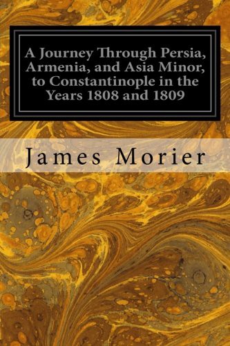 A Journey Through Persia, Armenia, and Asia Minor, to Constantinople in the Years 1808 and 1809