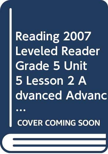 READING 2007 LEVELED READER GRADE 5 UNIT 5 LESSON 2 ADVANCED ADVANCED