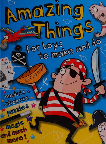 Amazing things for boys to make and do