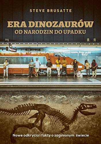 Era dinozaurow. Od narodzin do upadku