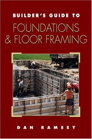 Builder's guide to foundations & floor framing