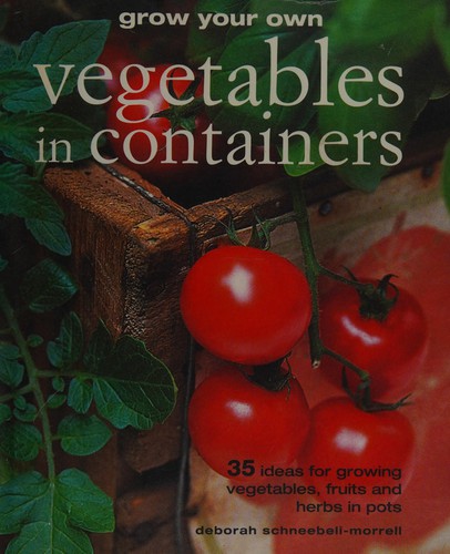 Grow your own vegetables in containers, Deborah Schneebeli-Morrell