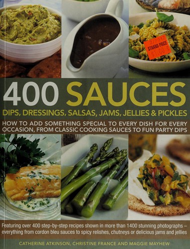 400 Sauces, Dips, Dressings, Salsas, Jams, Jellies and Pickles
