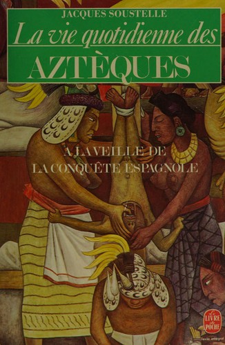 La Vie quotidienne des Aztèques à la veille de la conquête espagnole