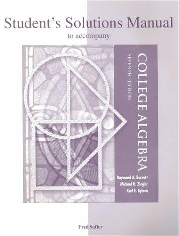 Student's solutions manual to accompany College algebra, 7th. ed., by Raymond A. Barnett, Michael R. Ziegler, Karl E. Byleen