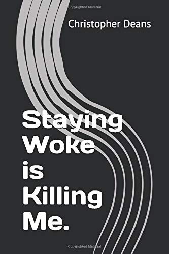 Staying Woke is Killing Me.
