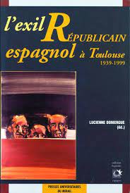 L'exil républicain espagnol à Toulouse, 1939-1999