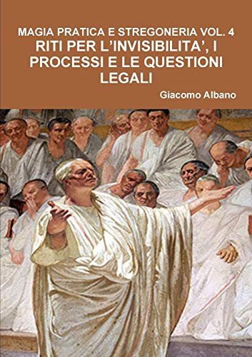 MAGIA PRATICA E STREGONERIA VOL. 4 RITI PER L'INVISIBILITA', I PROCESSI E LE QUESTIONI LEGALI