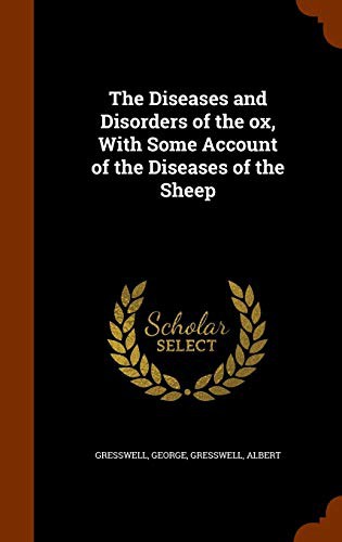 The Diseases and Disorders of the ox, With Some Account of the Diseases of the Sheep