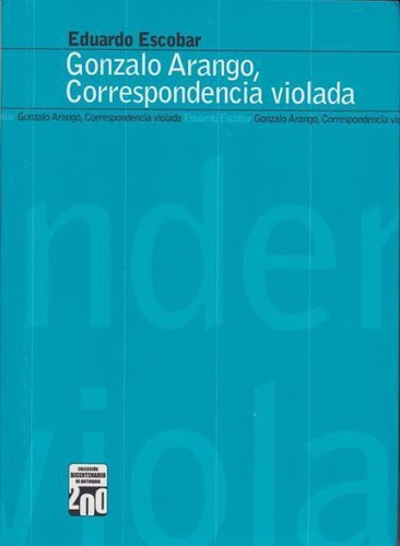Gonzalo Arango, correspondencia violada. - 1. ed.