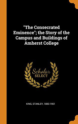 The Consecrated Eminence; The Story of the Campus and Buildings of Amherst College