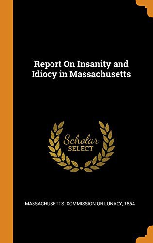 Report On Insanity and Idiocy in Massachusetts
