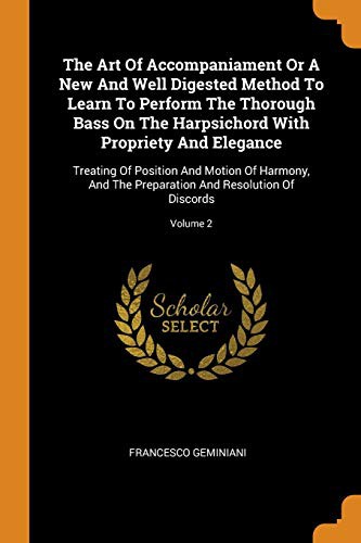 The Art Of Accompaniament Or A New And Well Digested Method To Learn To Perform The Thorough Bass On The Harpsichord With Propriety And Elegance