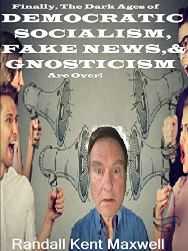 The Dark Ages of DEMOCRATIC SOCIALISM, FAKE NEWS & GNOSTICISM Are Over!