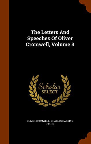 The Letters And Speeches Of Oliver Cromwell, Volume 3