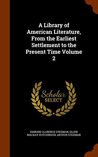 A Library of American Literature, From the Earliest Settlement to the Present Time Volume 2