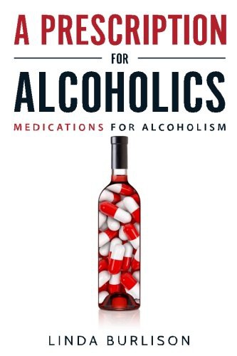 A Prescription for Alcoholics - Medications for Alcoholism
