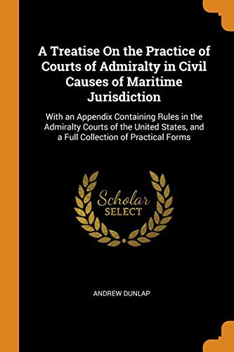 A Treatise on the Practice of Courts of Admiralty in Civil Causes of Maritime Jurisdiction