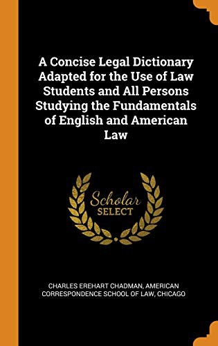 A Concise Legal Dictionary Adapted for the Use of Law Students and All Persons Studying the Fundamentals of English and American Law