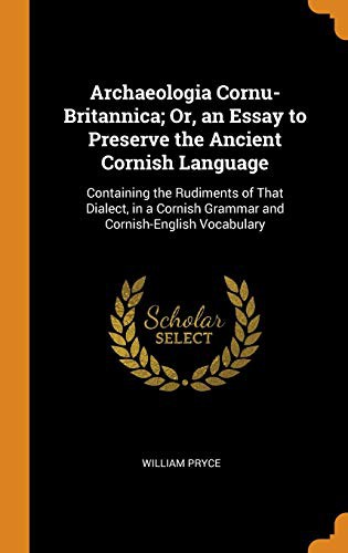 Archaeologia Cornu-Britannica; Or, an Essay to Preserve the Ancient Cornish Language