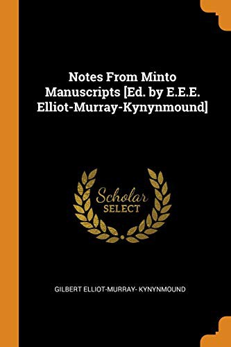 Notes From Minto Manuscripts [Ed. by E.E.E. Elliot-Murray-Kynynmound]