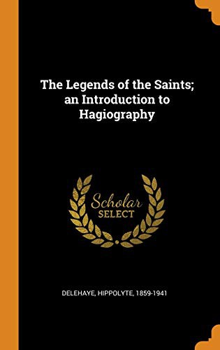 The Legends of the Saints; An Introduction to Hagiography