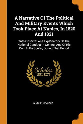 A Narrative Of The Political And Military Events Which Took Place At Naples, In 1820 And 1821