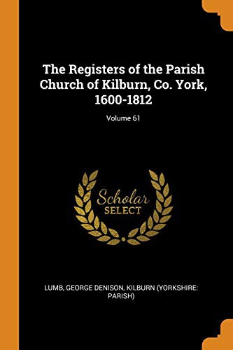 The Registers of the Parish Church of Kilburn, Co. York, 1600-1812; Volume 61