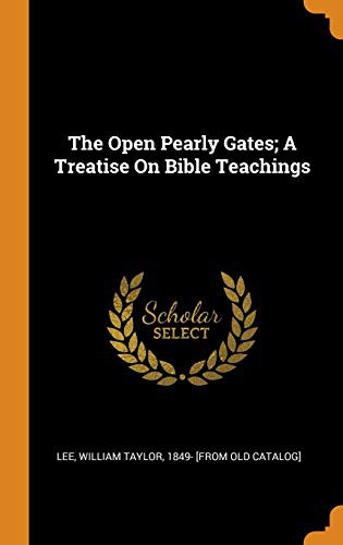The Open Pearly Gates; A Treatise on Bible Teachings