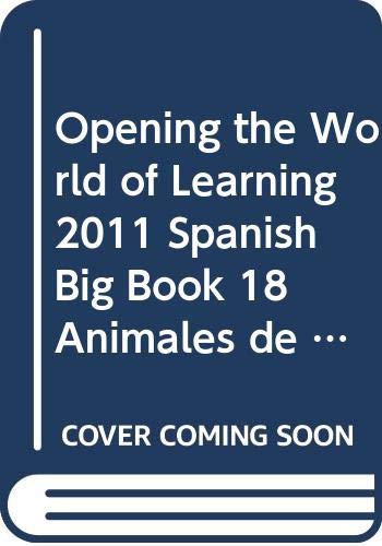 OPENING THE WORLD OF LEARNING 2011 SPANISH BIG BOOK 18 ANIMALES DE LA A A LA Z