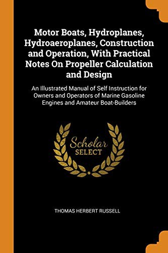 Motor Boats, Hydroplanes, Hydroaeroplanes, Construction and Operation, with Practical Notes on Propeller Calculation and Design