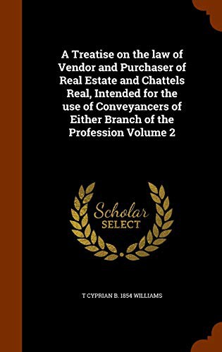 A Treatise on the law of Vendor and Purchaser of Real Estate and Chattels Real, Intended for the use of Conveyancers of Either Branch of the Profession Volume 2