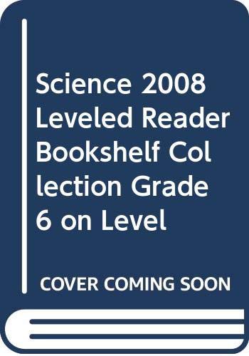 SCIENCE 2008 LEVELED READER BOOKSHELF COLLECTION GRADE 6 ON LEVEL