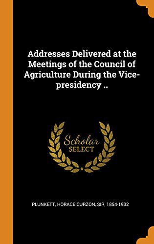 Addresses Delivered at the Meetings of the Council of Agriculture During the Vice-Presidency ..