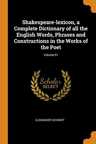 Shakespeare-lexicon, a Complete Dictionary of all the English Words, Phrases and Constructions in the Works of the Poet; Volume 01
