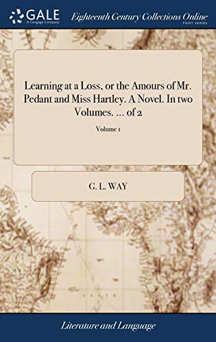 Learning at a Loss, or the Amours of Mr. Pedant and Miss Hartley. a Novel. in Two Volumes. ... of 2; Volume 1