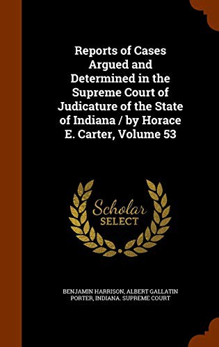 Reports of Cases Argued and Determined in the Supreme Court of Judicature of the State of Indiana / by Horace E. Carter, Volume 53