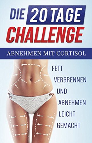 Abnehmen mit Cortisol - Fett verbrennen und Abnehmen leicht gemacht Die 20 Tage Challenge